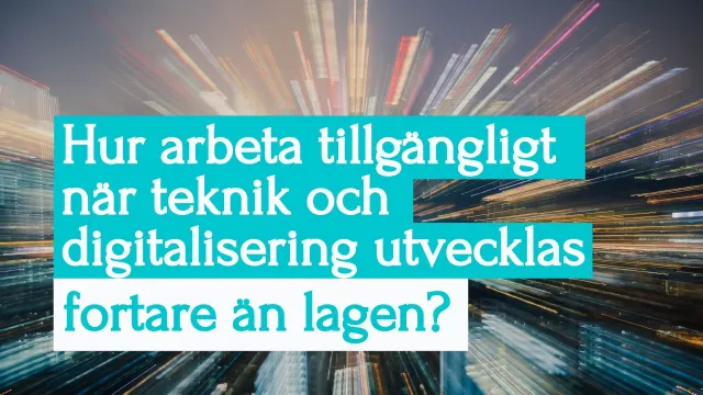 Titelbild: ”Hur arbeta tillgängligt när teknik och digitalisering utvecklas fortare än lagen?” i vit och turkos text över ett foto av en stad med ljusstrimmor som rusar mot betraktaren.