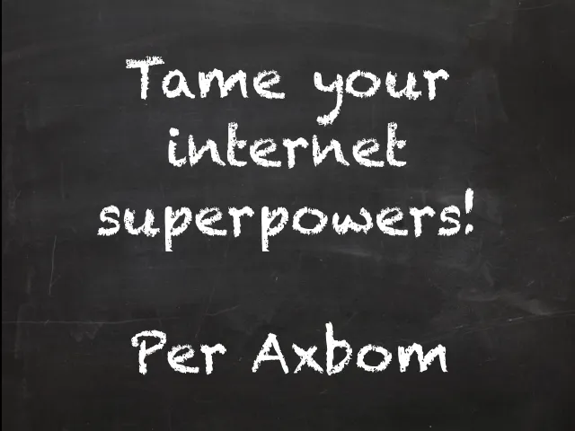 Titelbild med kritskrift på en svart tavla: ”Tame your internet superpowers! Per Axbom”.