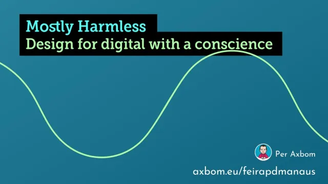 Bild: Titelbild: ”Mostly Harmless – Design for digital with a conscience”, med kortlänken axbom.eu/feirapdmanaus.