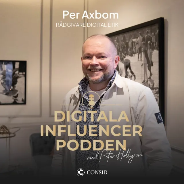 Omslagsbild: foto av en leende Per Axbom framför en inramad bild. Text: Per Axbom, rådgivare digital etik. Digitala influencerpodden med Peter Hellgren. Consid.