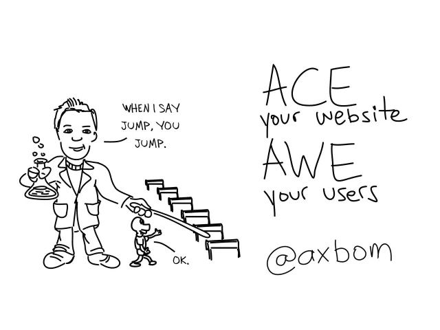Handritad titelbild: ”ACE your website, AWE your users – @axbom”, med en tecknad man i en trappa som säger till en liten figur ”When I say jump, you jump.”