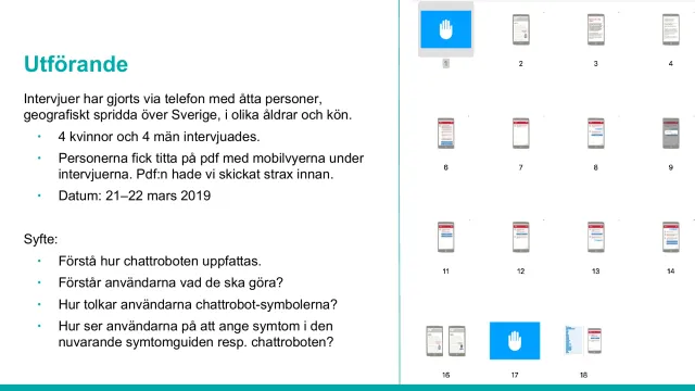 Utförande: Telefonintervjuer med åtta personer över hela Sverige, i olika åldrar och kön, som tittade på en pdf med mobilvyerna. Syfte: förstår användaren hur chattroboten fungerar, vad hen ska göra, och hur chattrobot-symbolerna tolkas?